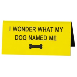 Say What Dog Named Me Desk Sign - Small