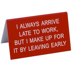 Say What I Always Arrive Late Desk Sign - Large